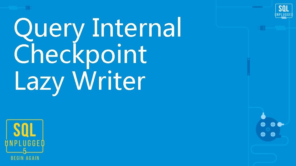 Query Internal Checkpoint Lazy Writer Query Internal Checkpoint Lazy Writer