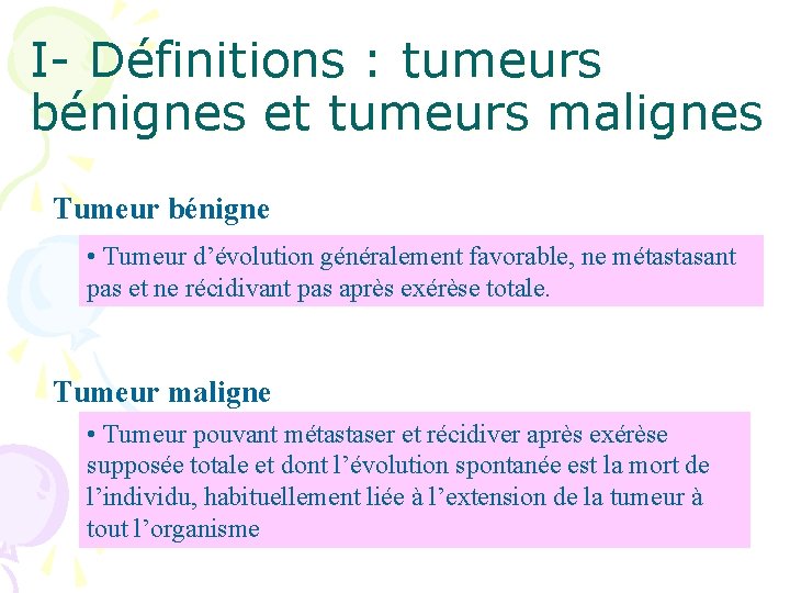 I- Définitions : tumeurs bénignes et tumeurs malignes Tumeur bénigne • Tumeur d’évolution généralement