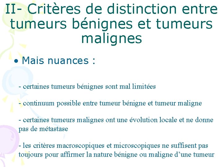 II- Critères de distinction entre tumeurs bénignes et tumeurs malignes • Mais nuances :