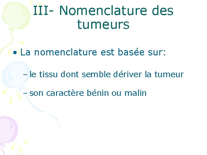 III- Nomenclature des tumeurs • La nomenclature est basée sur: – le tissu dont