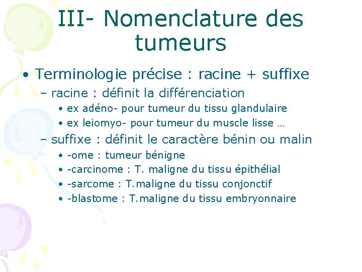 III- Nomenclature des tumeurs • Terminologie précise : racine + suffixe – racine :
