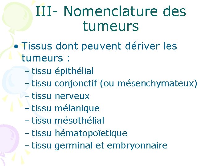 III- Nomenclature des tumeurs • Tissus dont peuvent dériver les tumeurs : – tissu