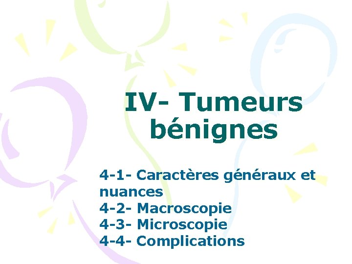 IV- Tumeurs bénignes 4 -1 - Caractères généraux et nuances 4 -2 - Macroscopie