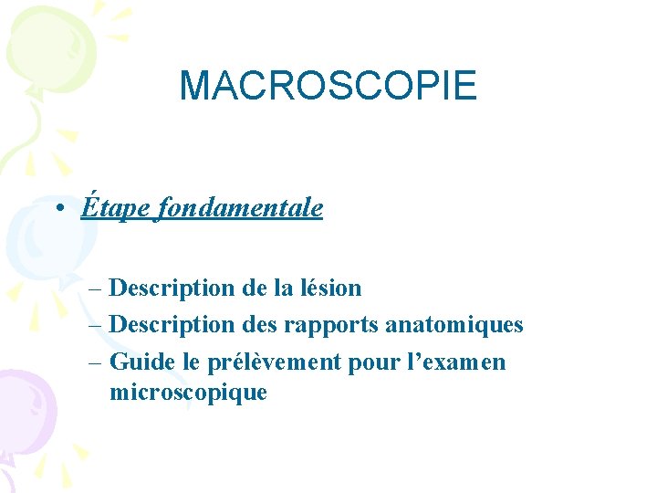 MACROSCOPIE • Étape fondamentale – Description de la lésion – Description des rapports anatomiques