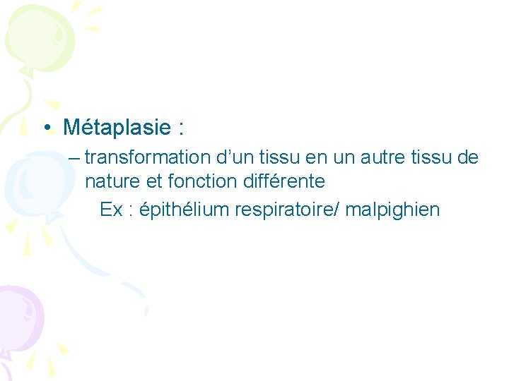  • Métaplasie : – transformation d’un tissu en un autre tissu de nature