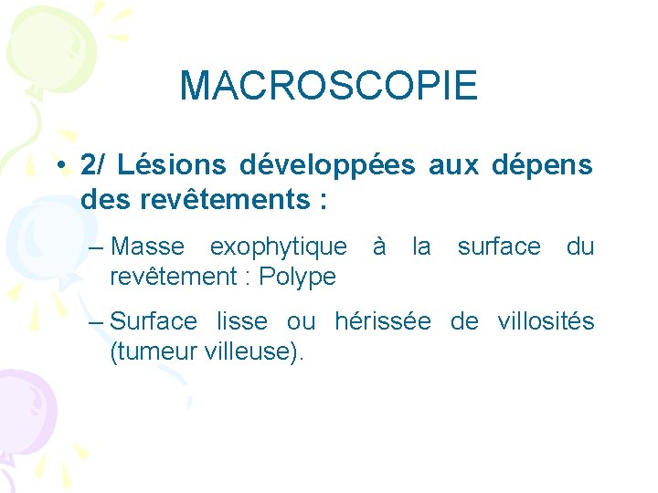 MACROSCOPIE • 2/ Lésions développées aux dépens des revêtements : – Masse exophytique à