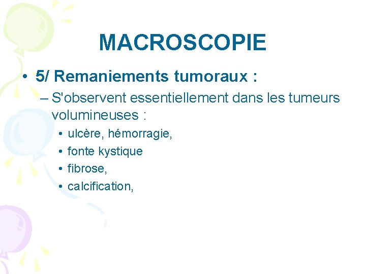 MACROSCOPIE • 5/ Remaniements tumoraux : – S'observent essentiellement dans les tumeurs volumineuses :