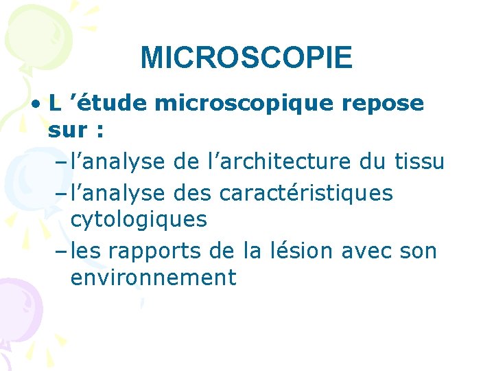 MICROSCOPIE • L ’étude microscopique repose sur : – l’analyse de l’architecture du tissu