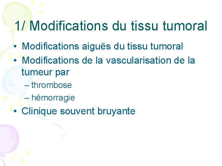 1/ Modifications du tissu tumoral • Modifications aiguës du tissu tumoral • Modifications de