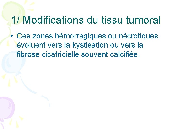 1/ Modifications du tissu tumoral • Ces zones hémorragiques ou nécrotiques évoluent vers la