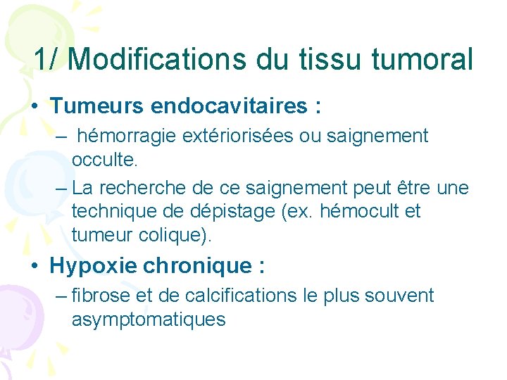 1/ Modifications du tissu tumoral • Tumeurs endocavitaires : – hémorragie extériorisées ou saignement