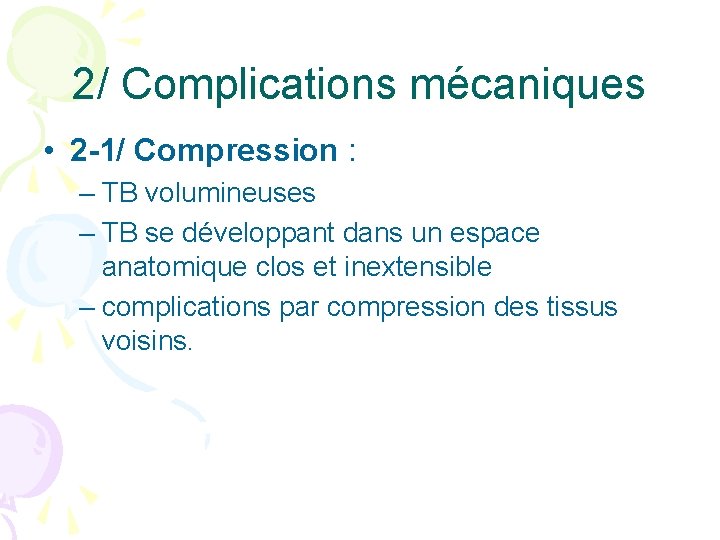 2/ Complications mécaniques • 2 -1/ Compression : – TB volumineuses – TB se