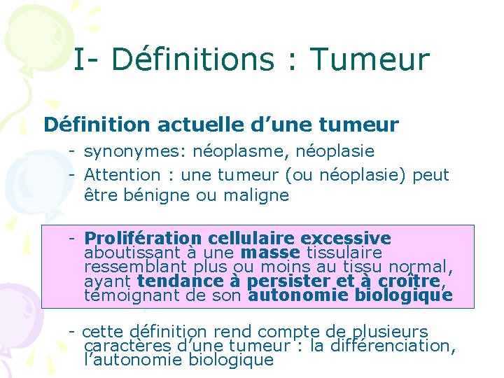 I- Définitions : Tumeur Définition actuelle d’une tumeur - synonymes: néoplasme, néoplasie - Attention