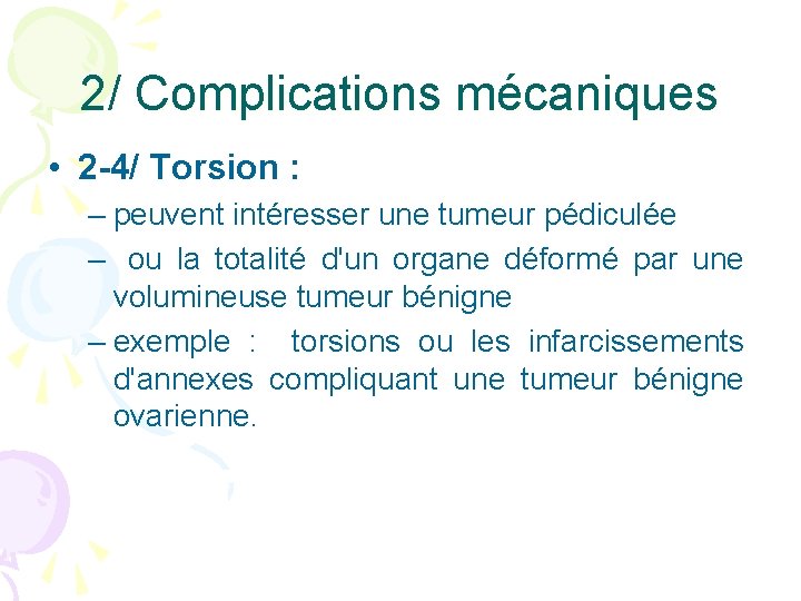 2/ Complications mécaniques • 2 -4/ Torsion : – peuvent intéresser une tumeur pédiculée