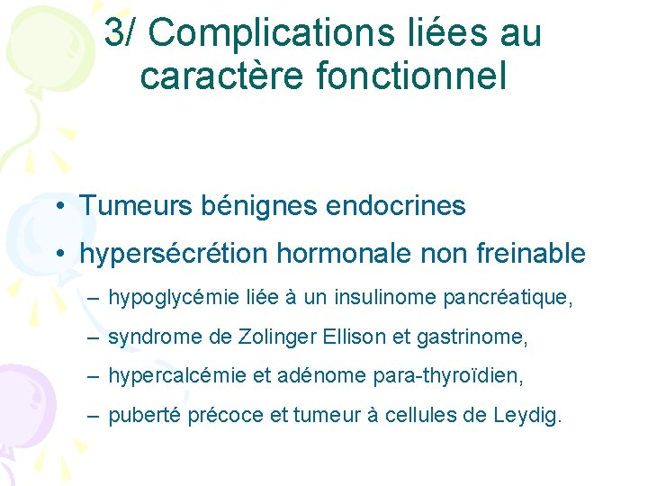 3/ Complications liées au caractère fonctionnel • Tumeurs bénignes endocrines • hypersécrétion hormonale non