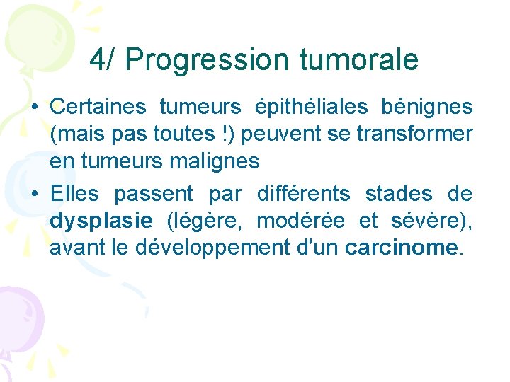 4/ Progression tumorale • Certaines tumeurs épithéliales bénignes (mais pas toutes !) peuvent se