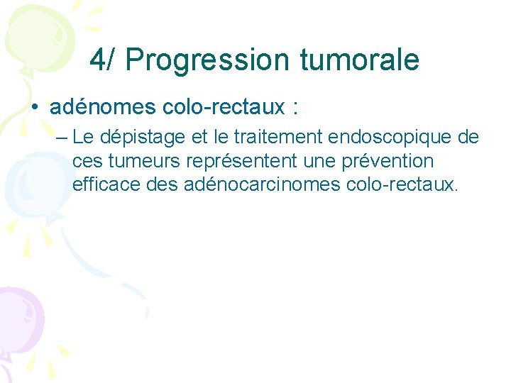 4/ Progression tumorale • adénomes colo-rectaux : – Le dépistage et le traitement endoscopique