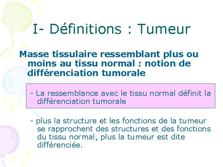 I- Définitions : Tumeur Masse tissulaire ressemblant plus ou moins au tissu normal :