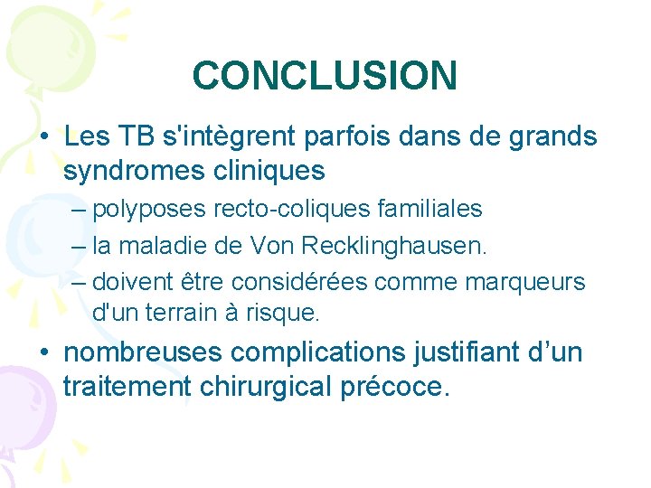 CONCLUSION • Les TB s'intègrent parfois dans de grands syndromes cliniques – polyposes recto-coliques