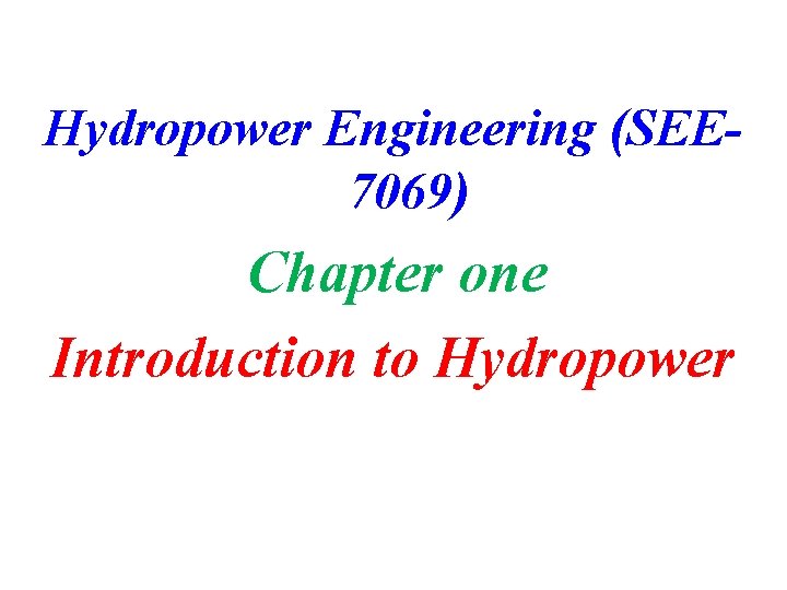 Hydropower Engineering (SEE 7069) Chapter one Introduction to Hydropower 