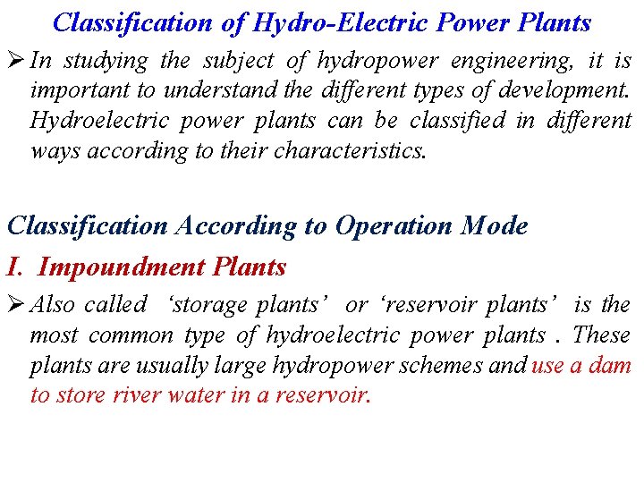 Classification of Hydro-Electric Power Plants Ø In studying the subject of hydropower engineering, it