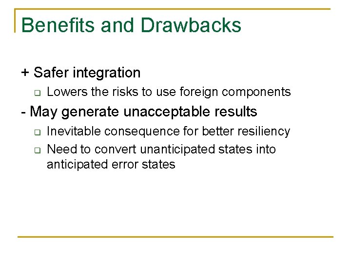 Benefits and Drawbacks + Safer integration q Lowers the risks to use foreign components