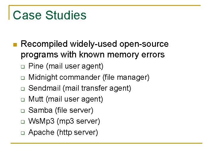 Case Studies n Recompiled widely-used open-source programs with known memory errors q q q