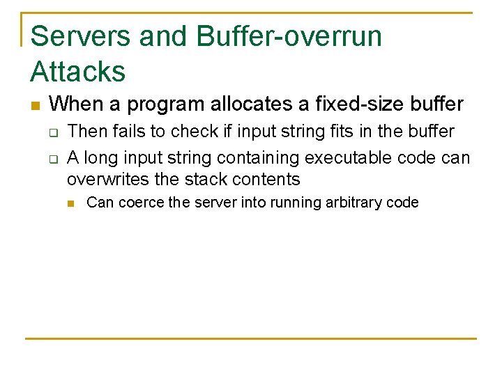 Servers and Buffer-overrun Attacks n When a program allocates a fixed-size buffer q q