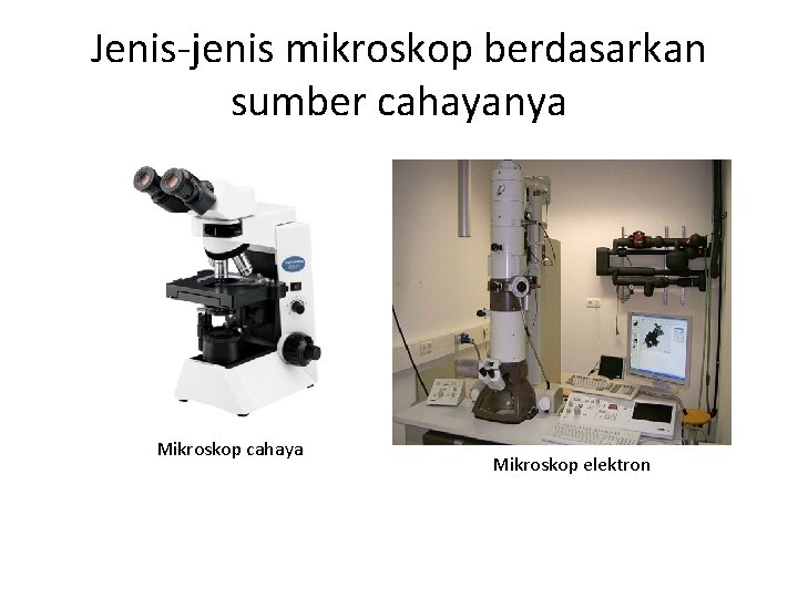 Jenis-jenis mikroskop berdasarkan sumber cahayanya Mikroskop cahaya Mikroskop elektron 