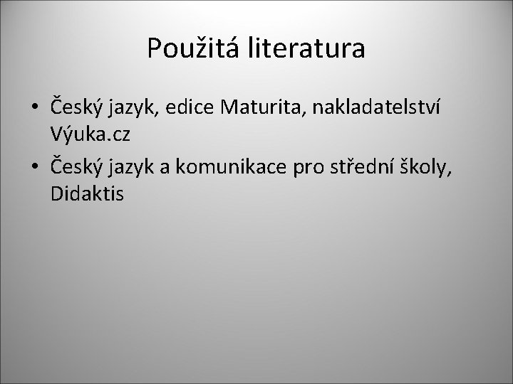 Použitá literatura • Český jazyk, edice Maturita, nakladatelství Výuka. cz • Český jazyk a