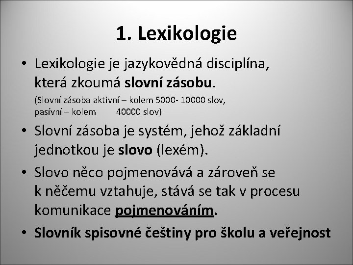 1. Lexikologie • Lexikologie je jazykovědná disciplína, která zkoumá slovní zásobu. (Slovní zásoba aktivní