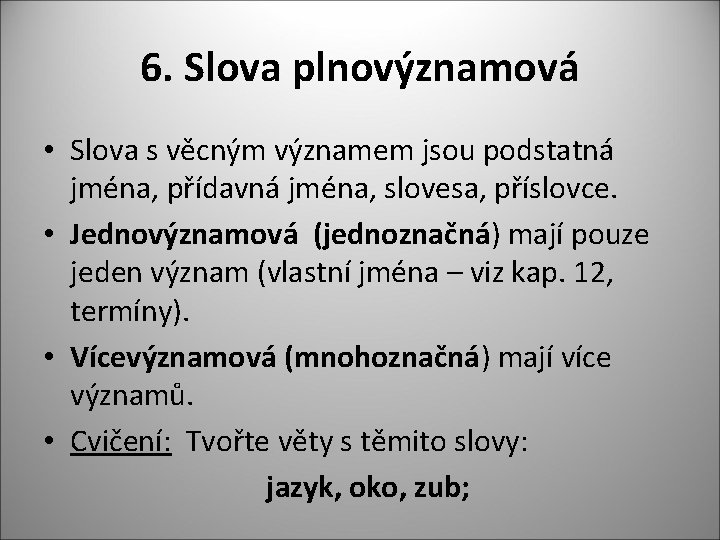 6. Slova plnovýznamová • Slova s věcným významem jsou podstatná jména, přídavná jména, slovesa,