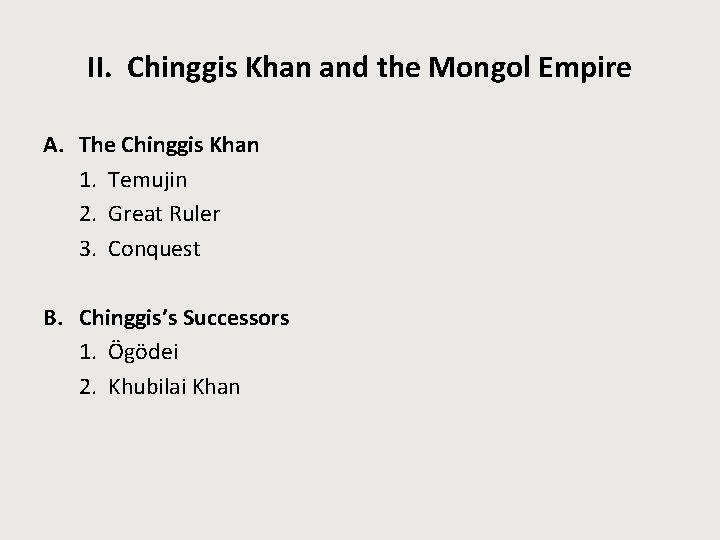 II. Chinggis Khan and the Mongol Empire A. The Chinggis Khan 1. Temujin 2.
