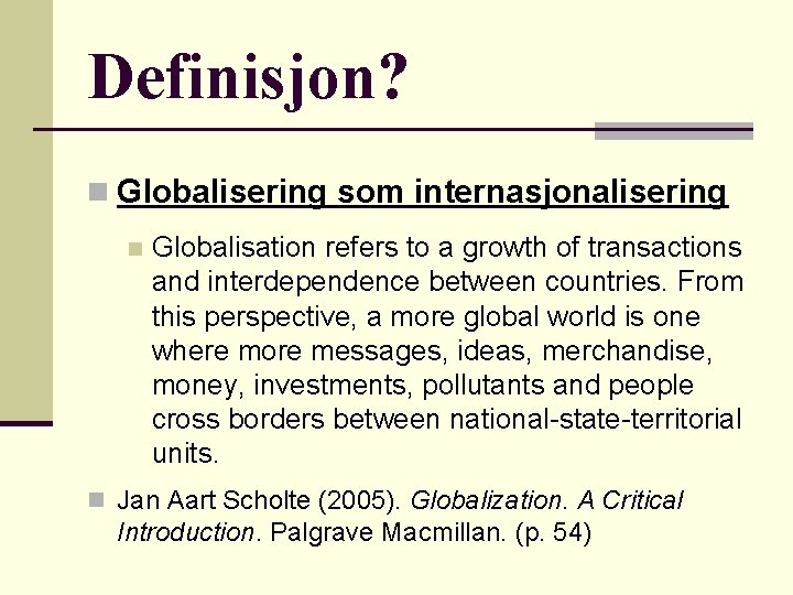 Definisjon? n Globalisering som internasjonalisering n Globalisation refers to a growth of transactions and