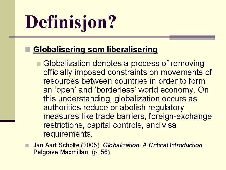Definisjon? n Globalisering som liberalisering n Globalization denotes a process of removing officially imposed