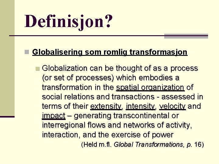 Definisjon? n Globalisering som romlig transformasjon n Globalization can be thought of as a