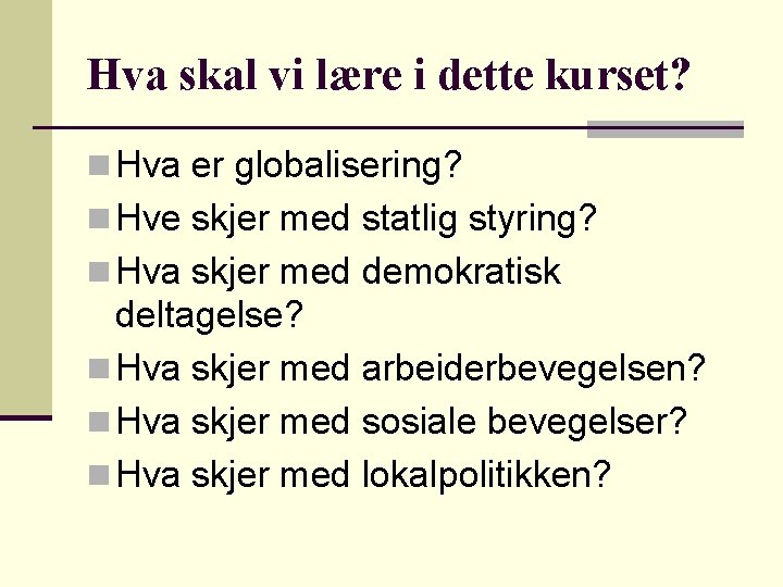 Hva skal vi lære i dette kurset? n Hva er globalisering? n Hve skjer