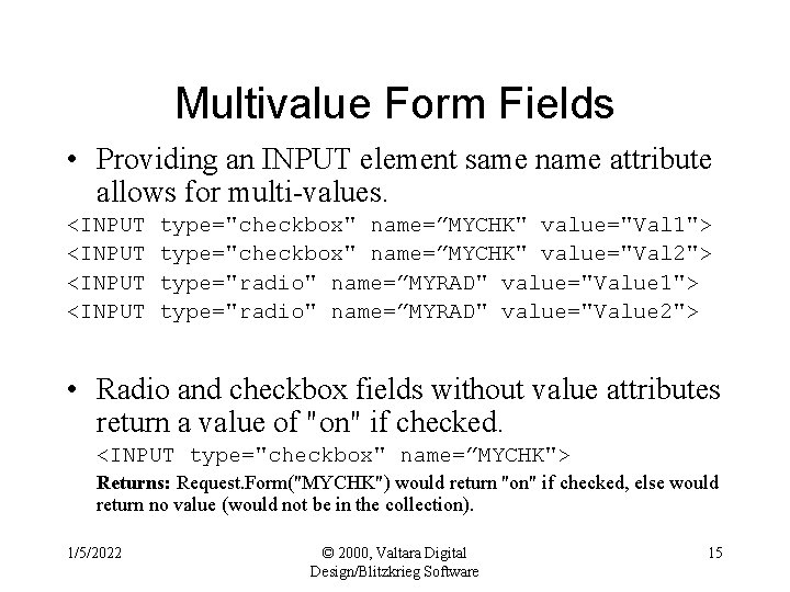 Multivalue Form Fields • Providing an INPUT element same name attribute allows for multi-values.