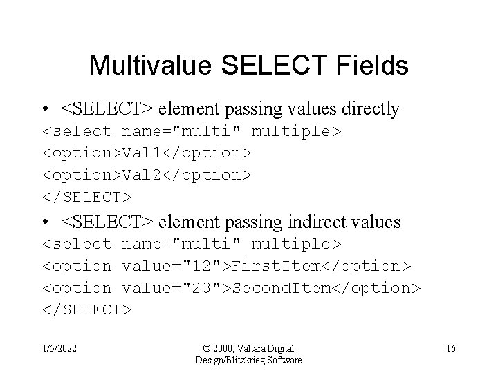 Multivalue SELECT Fields • <SELECT> element passing values directly <select name="multi" multiple> <option>Val 1</option>