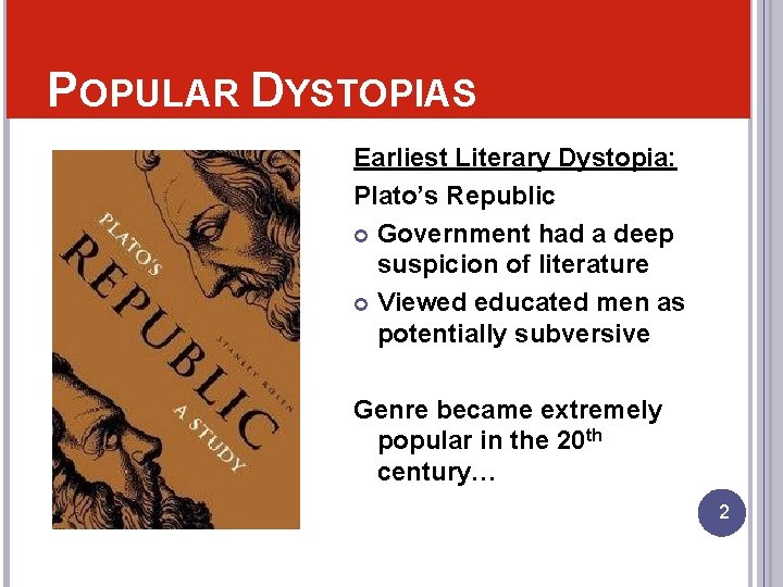 POPULAR DYSTOPIAS Earliest Literary Dystopia: Plato’s Republic Government had a deep suspicion of literature