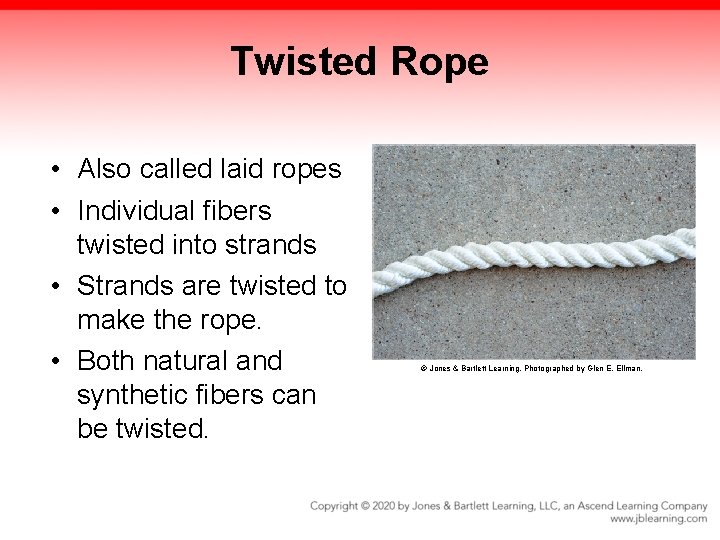 Twisted Rope • Also called laid ropes • Individual fibers twisted into strands • Twisted Rope • Also called laid ropes • Individual fibers twisted into strands •
