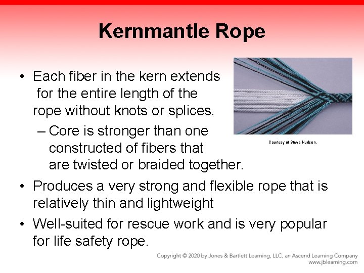 Kernmantle Rope • Each fiber in the kern extends for the entire length of Kernmantle Rope • Each fiber in the kern extends for the entire length of