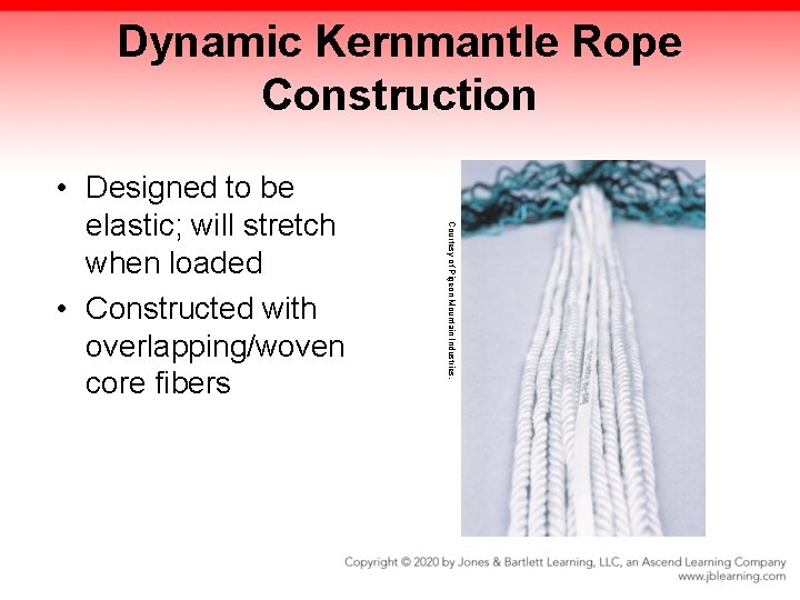 Dynamic Kernmantle Rope Construction Courtesy of Pigeon Mountain Industries. • Designed to be elastic; Dynamic Kernmantle Rope Construction Courtesy of Pigeon Mountain Industries. • Designed to be elastic;