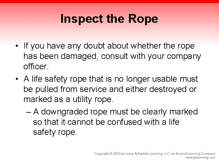 Inspect the Rope • If you have any doubt about whether the rope has Inspect the Rope • If you have any doubt about whether the rope has