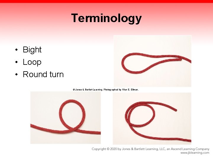 Terminology • Bight • Loop • Round turn © Jones & Bartlett Learning. Photographed Terminology • Bight • Loop • Round turn © Jones & Bartlett Learning. Photographed