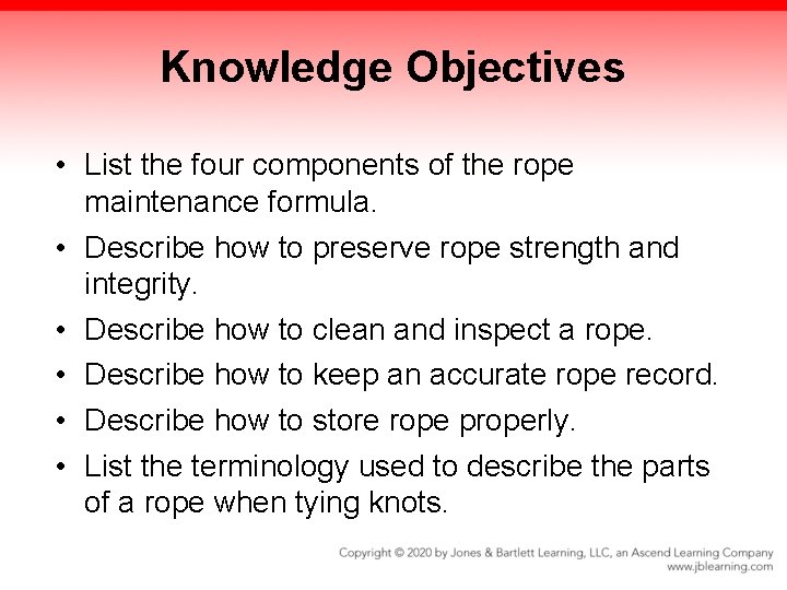 Knowledge Objectives • List the four components of the rope maintenance formula. • Describe Knowledge Objectives • List the four components of the rope maintenance formula. • Describe