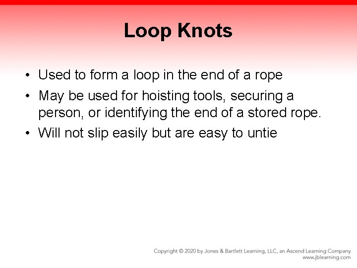 Loop Knots • Used to form a loop in the end of a rope Loop Knots • Used to form a loop in the end of a rope