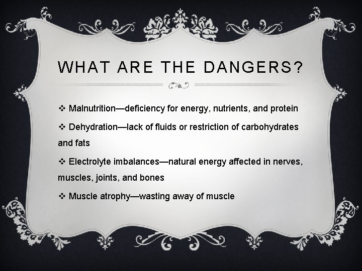 WHAT ARE THE DANGERS? v Malnutrition—deficiency for energy, nutrients, and protein v Dehydration—lack of