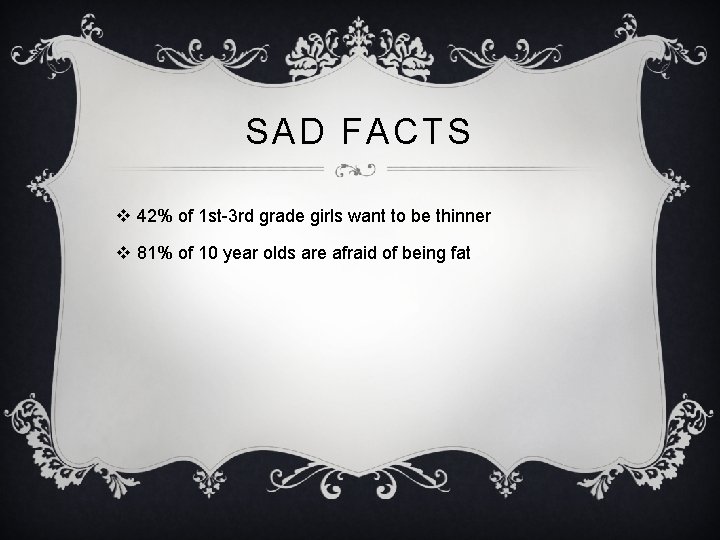 SAD FACTS v 42% of 1 st-3 rd grade girls want to be thinner