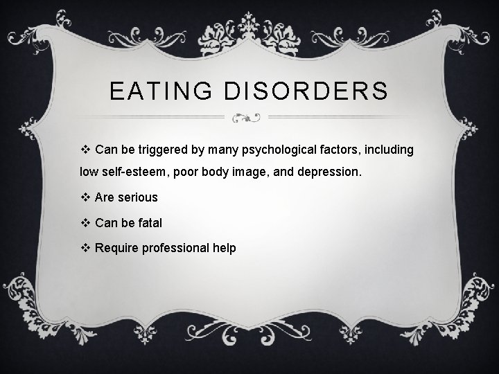 EATING DISORDERS v Can be triggered by many psychological factors, including low self-esteem, poor
